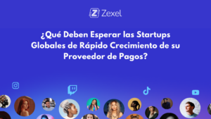 Lee más sobre el artículo ¿Qué Deben Esperar las Startups Globales de Rápido Crecimiento de su Proveedor de Pagos?